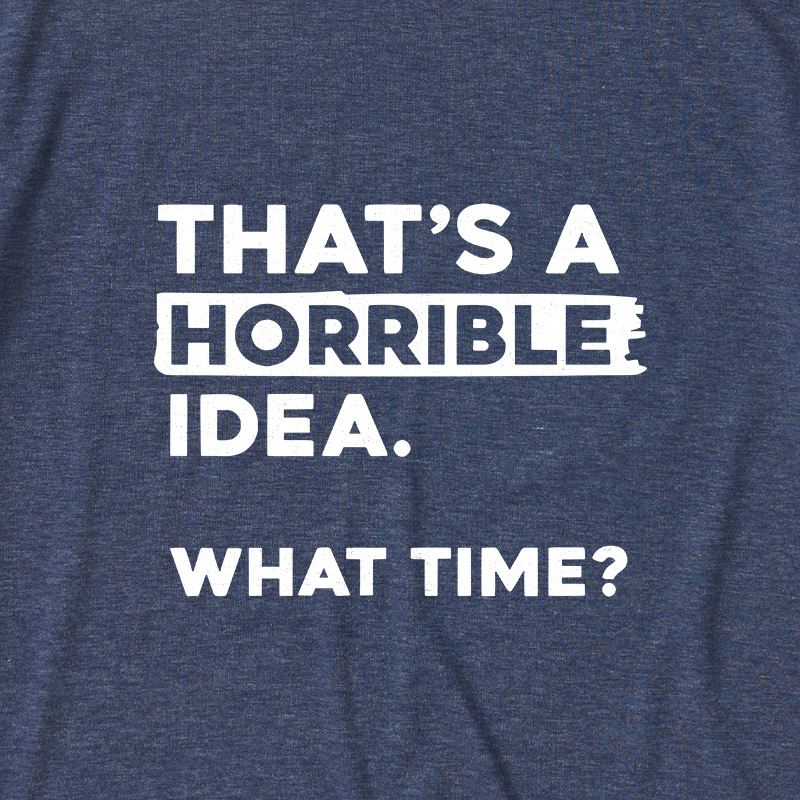 That's a Horrible Idea What Time Ultra Soft Heather Tee