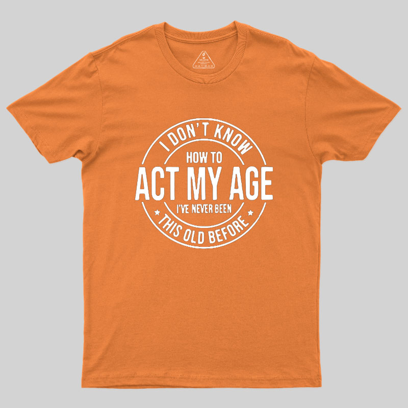Act My Age Geek T-Shirt