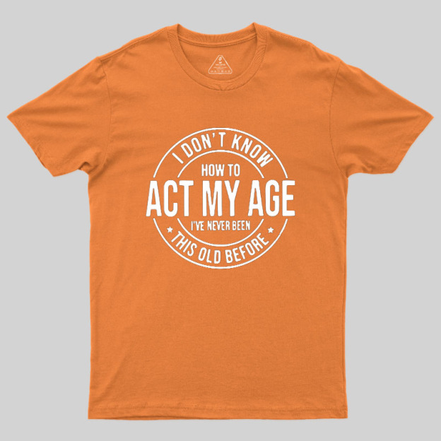 Act My Age Geek T-Shirt