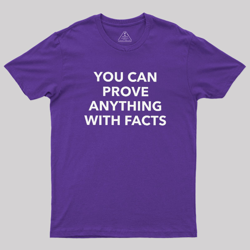 You Can Prove Anything With Facts Geek T-Shirt