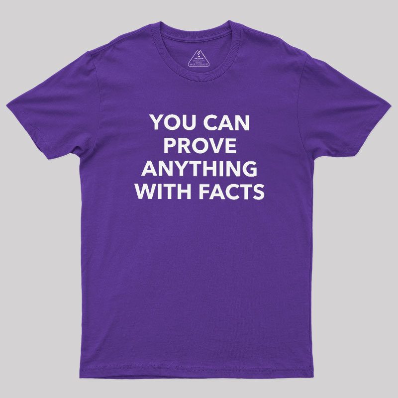 You Can Prove Anything With Facts Geek T-Shirt