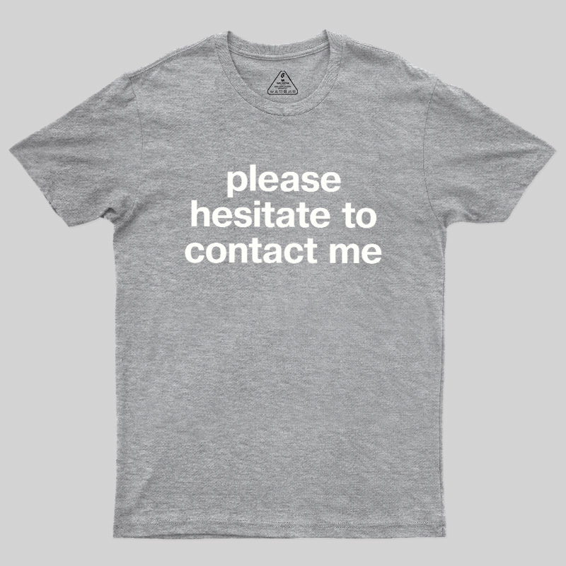 Please Hesitate To Contact Me Geek T-Shirt