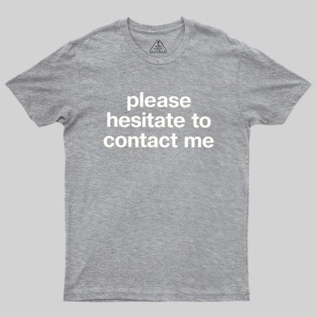Please Hesitate To Contact Me Geek T-Shirt