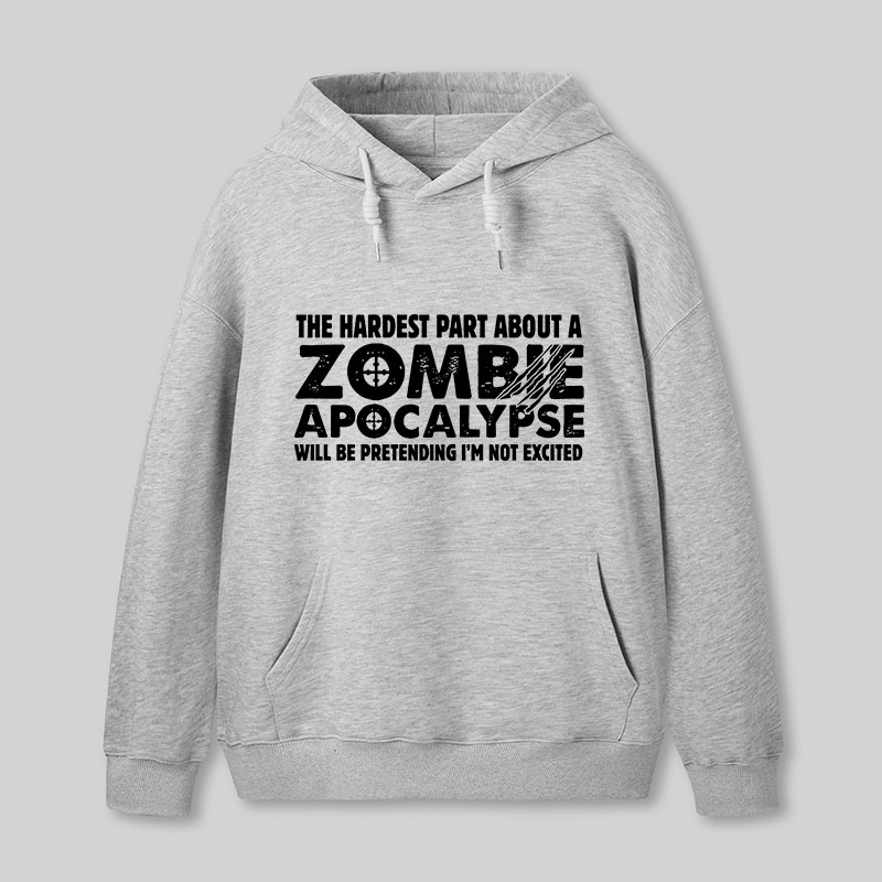 Zombie Apocalypse Hardest Part Pretending Not Excited Geek Hoodie