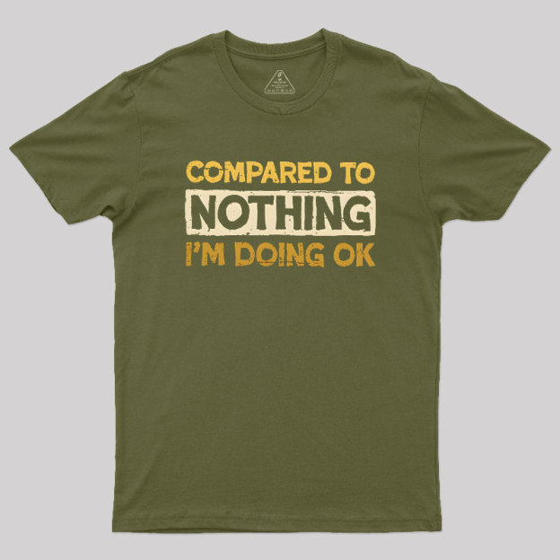 Ok Compared To Nothing Geek T-Shirt