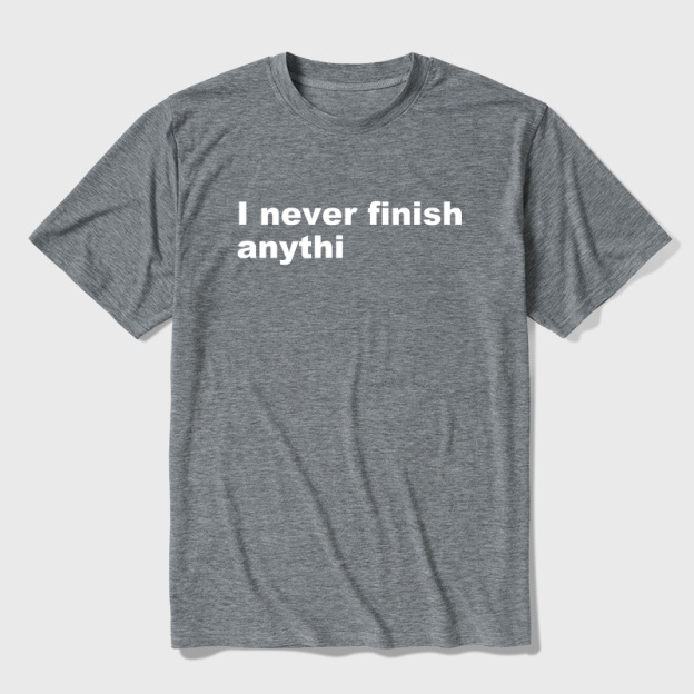 I Never Finish Anythi Ultra Soft Heather Tees