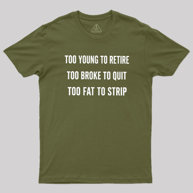 Too Young to Retire Too Fat to Strip Geek T-Shirt