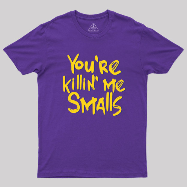 You're Killin' Me Geek T-Shirt