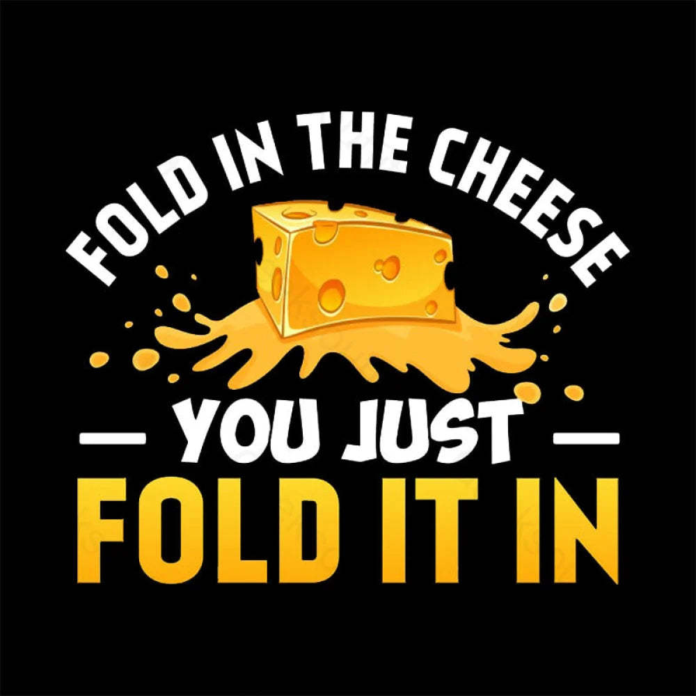 Fold In The Cheese You Just It In Geek T-Shirt