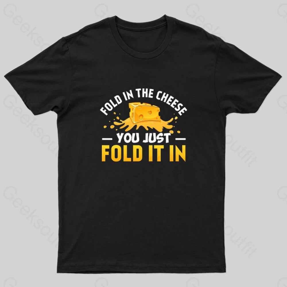 Fold In The Cheese You Just It In Geek T-Shirt Black / S