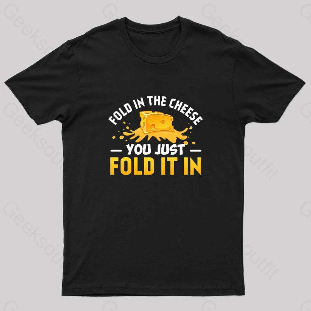 Fold In The Cheese You Just It In Geek T-Shirt Black / S