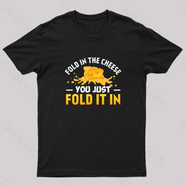Fold In The Cheese You Just It In Geek T-Shirt Black / S