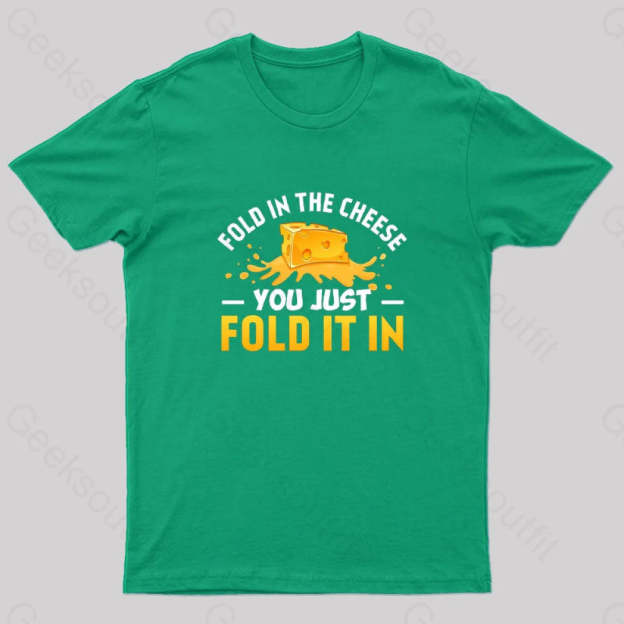 Fold In The Cheese You Just It In Geek T-Shirt Green / S