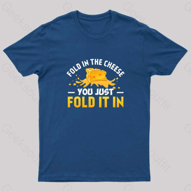 Fold In The Cheese You Just It In Geek T-Shirt Navy / S