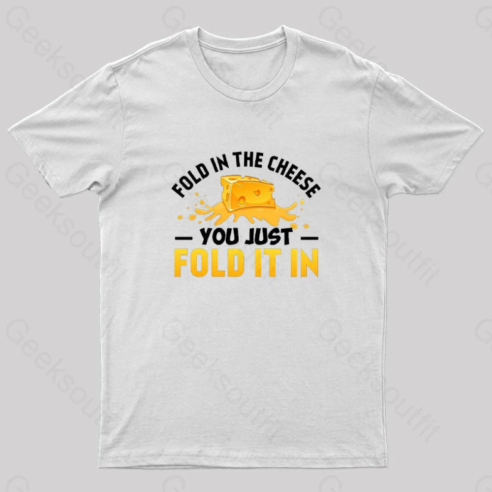 Fold In The Cheese You Just It In Geek T-Shirt White / S