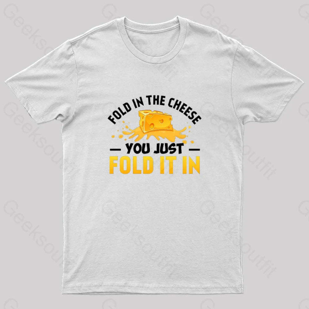 Fold In The Cheese You Just It In Geek T-Shirt White / S