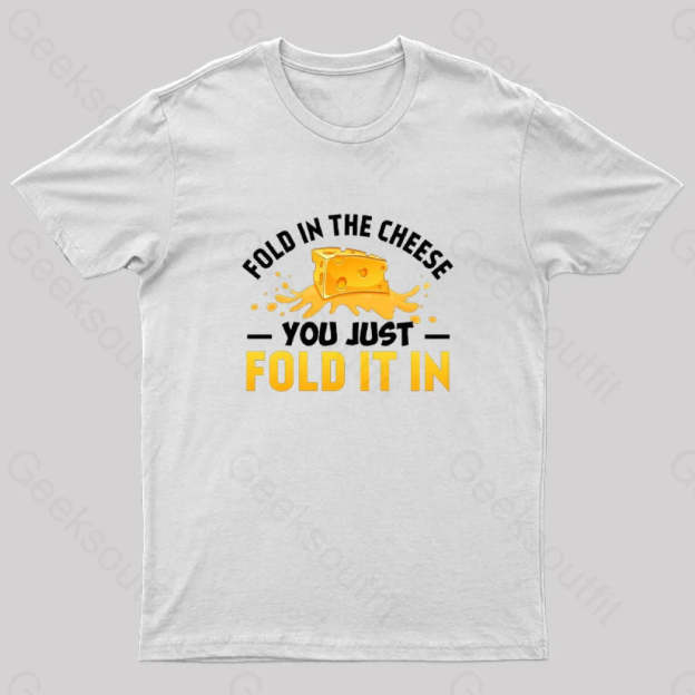 Fold In The Cheese You Just It In Geek T-Shirt White / S