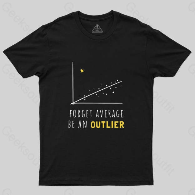 Forget Average Be An Outlier Funny Math Noirty Designs T-Shirt - Geeksoutfit