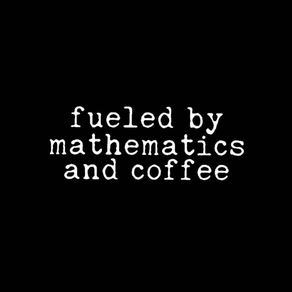 Fueled By Mathematics And Coffee T-Shirt