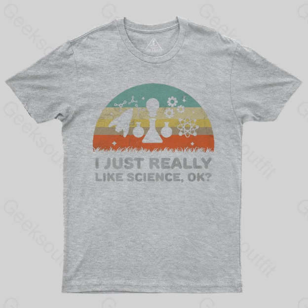 Funny I Just Really Like Science OK Design T-Shirt - Geeksoutfit