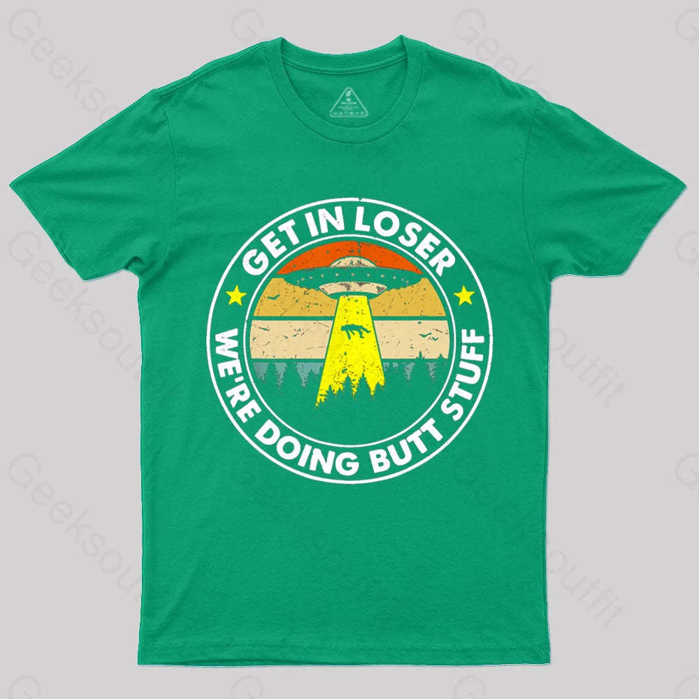 Get In Loser We’re Doing Butt Stuff Nerd T-Shirt Green / S