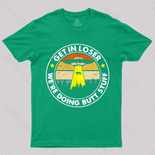 Get In Loser We’re Doing Butt Stuff Nerd T-Shirt Green / S