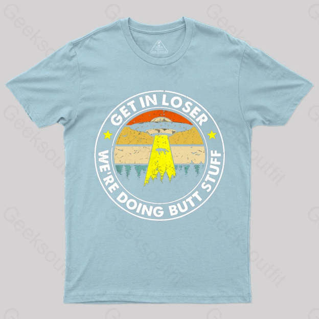 Get In Loser We’re Doing Butt Stuff Nerd T-Shirt Light Blue / S