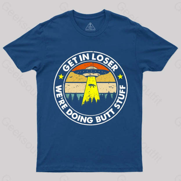Get In Loser We’re Doing Butt Stuff Nerd T-Shirt Navy / S