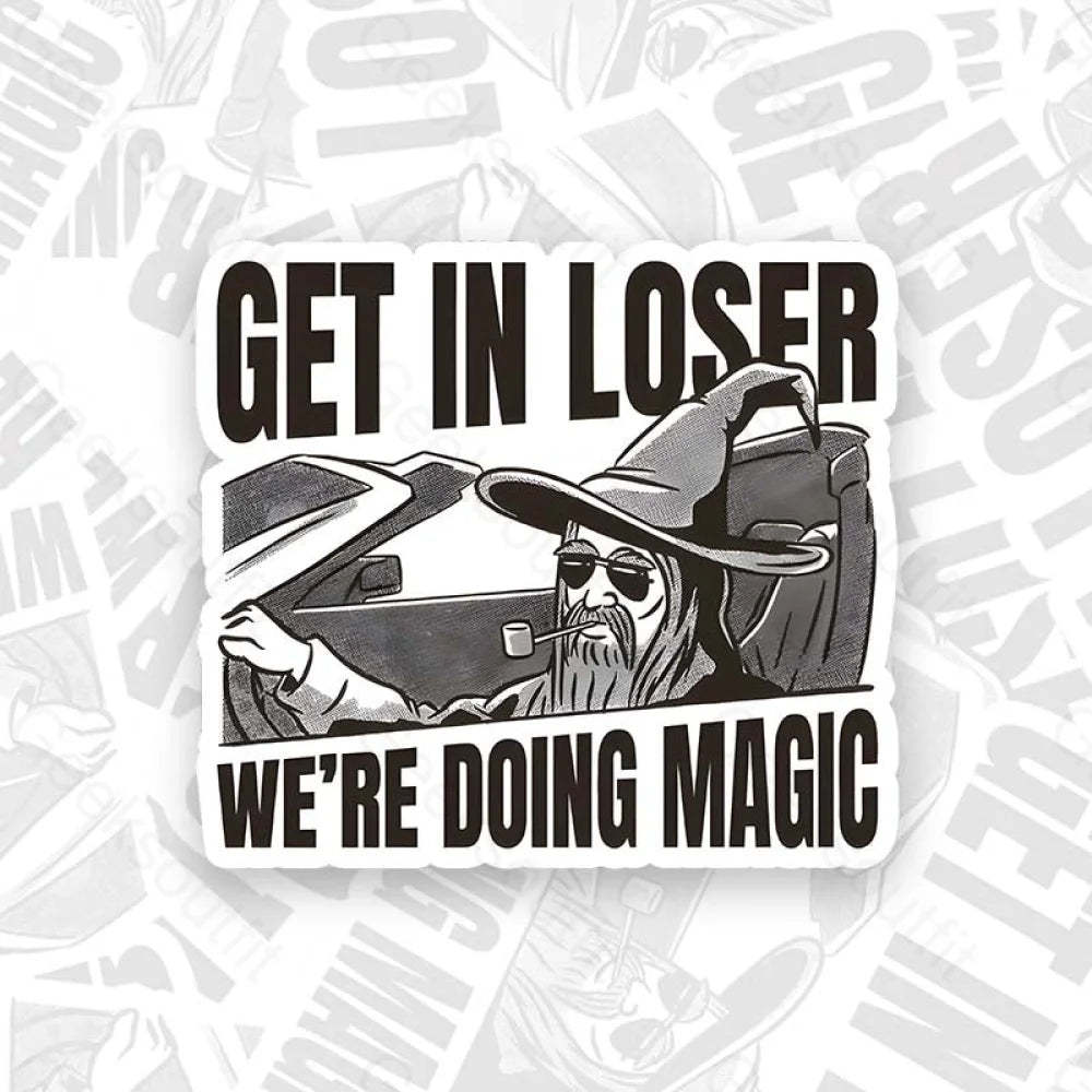 Get In Loser We’re Doing Magic Geek Sticker 6Cm