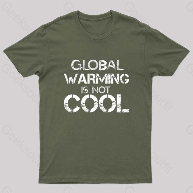 Global Warming Is Not Cool T-Shirt Army Green / S