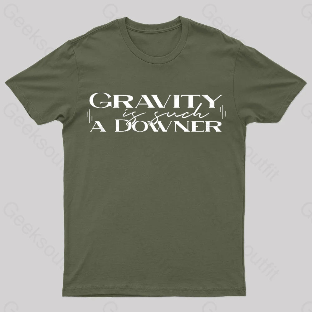 Gravity Is Such A Downer Geek T-Shirt Army Green / S