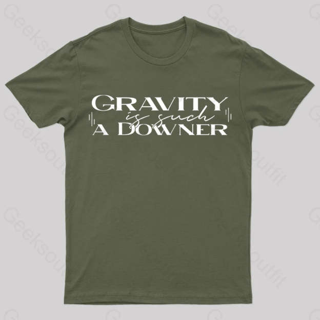 Gravity Is Such A Downer Geek T-Shirt Army Green / S