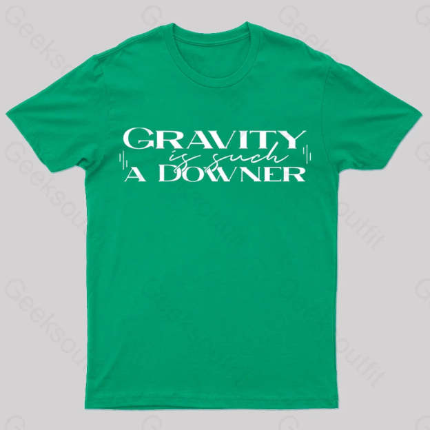 Gravity Is Such A Downer Geek T-Shirt Green / S