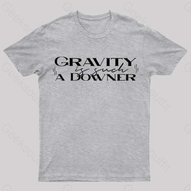 Gravity Is Such A Downer Geek T-Shirt Grey / S