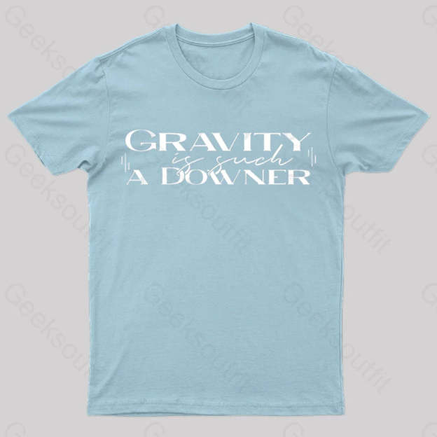 Gravity Is Such A Downer Geek T-Shirt Light Blue / S