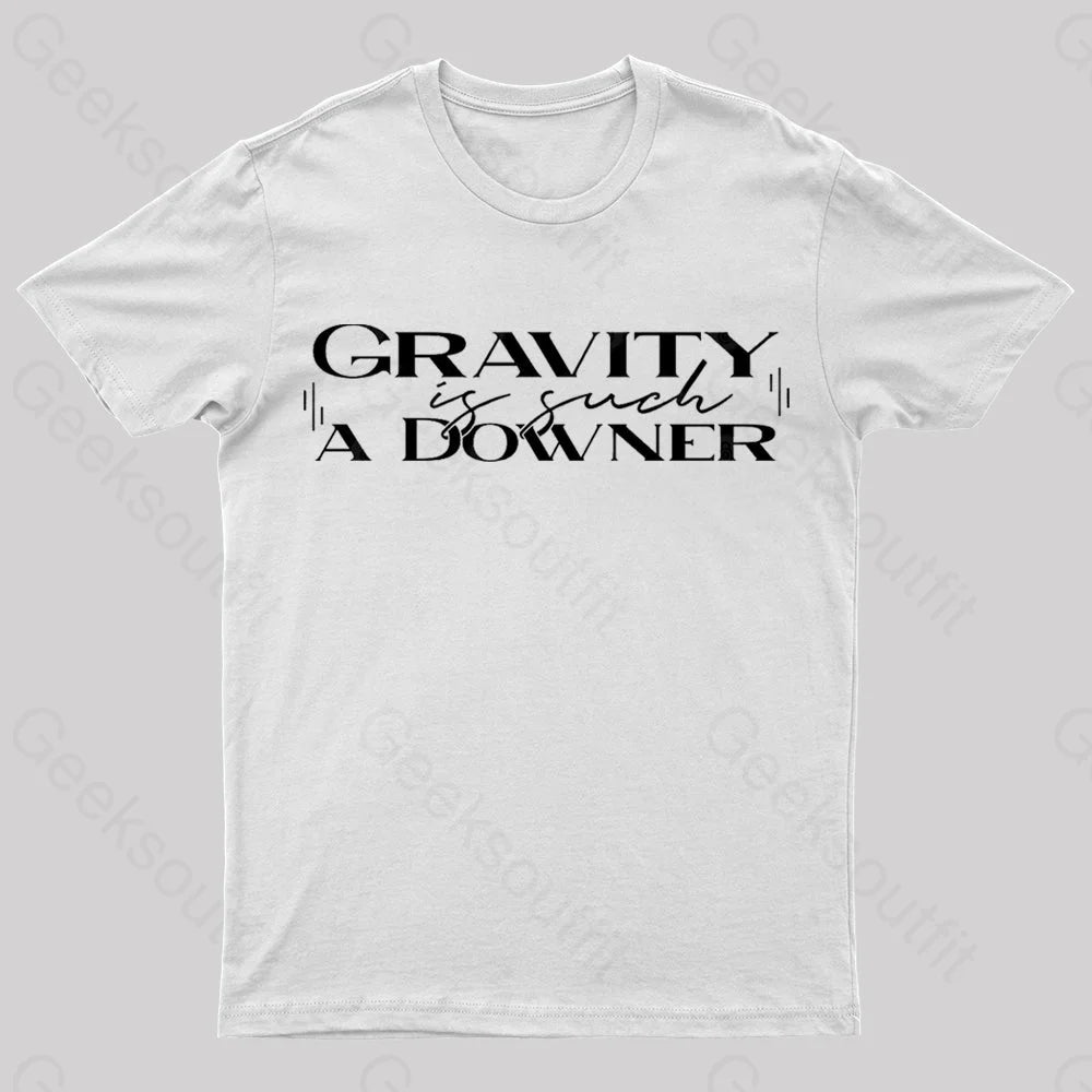 Gravity Is Such A Downer Geek T-Shirt White / S