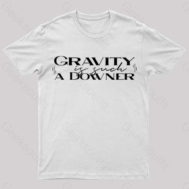 Gravity Is Such A Downer Geek T-Shirt White / S