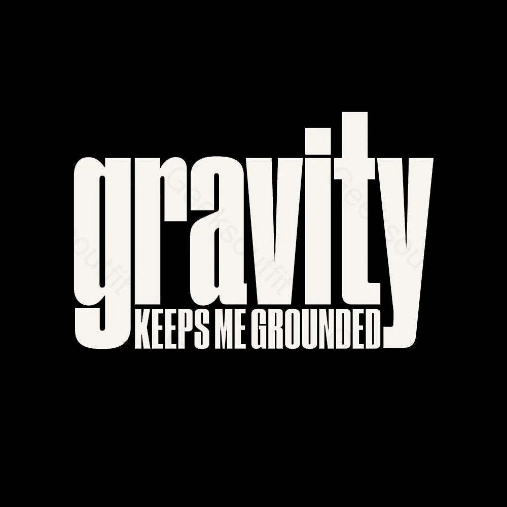 Gravity Keeps Me Grounded Geek T-Shirt