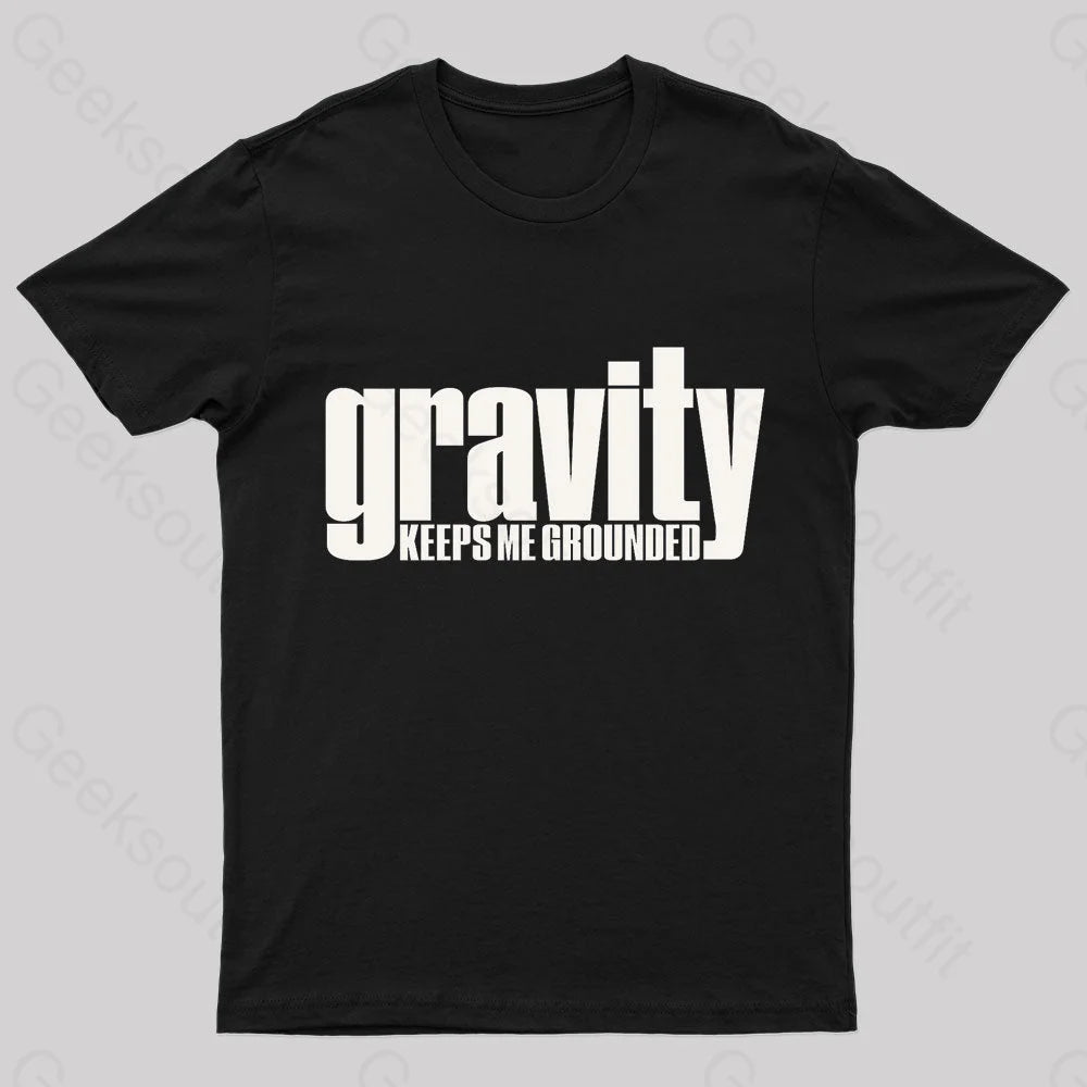 Gravity Keeps Me Grounded Geek T-Shirt Black / S