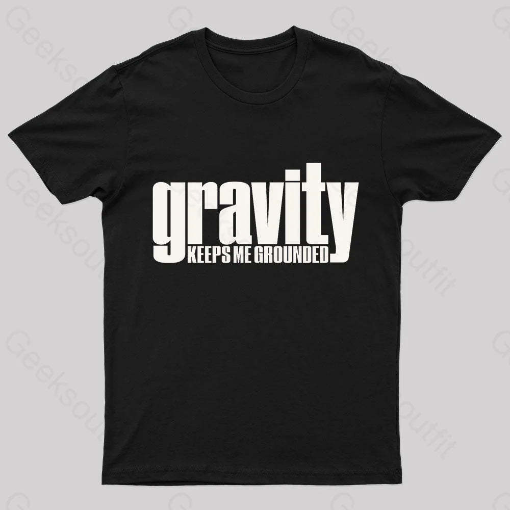 Gravity Keeps Me Grounded Geek T-Shirt Black / S