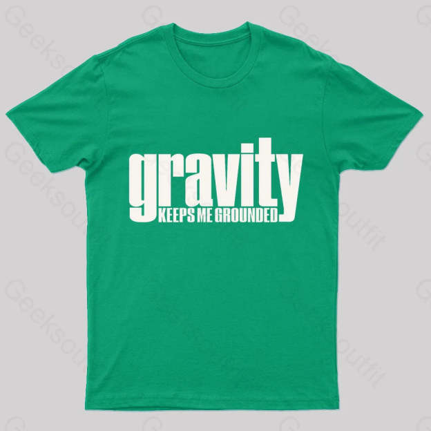 Gravity Keeps Me Grounded Geek T-Shirt Green / S