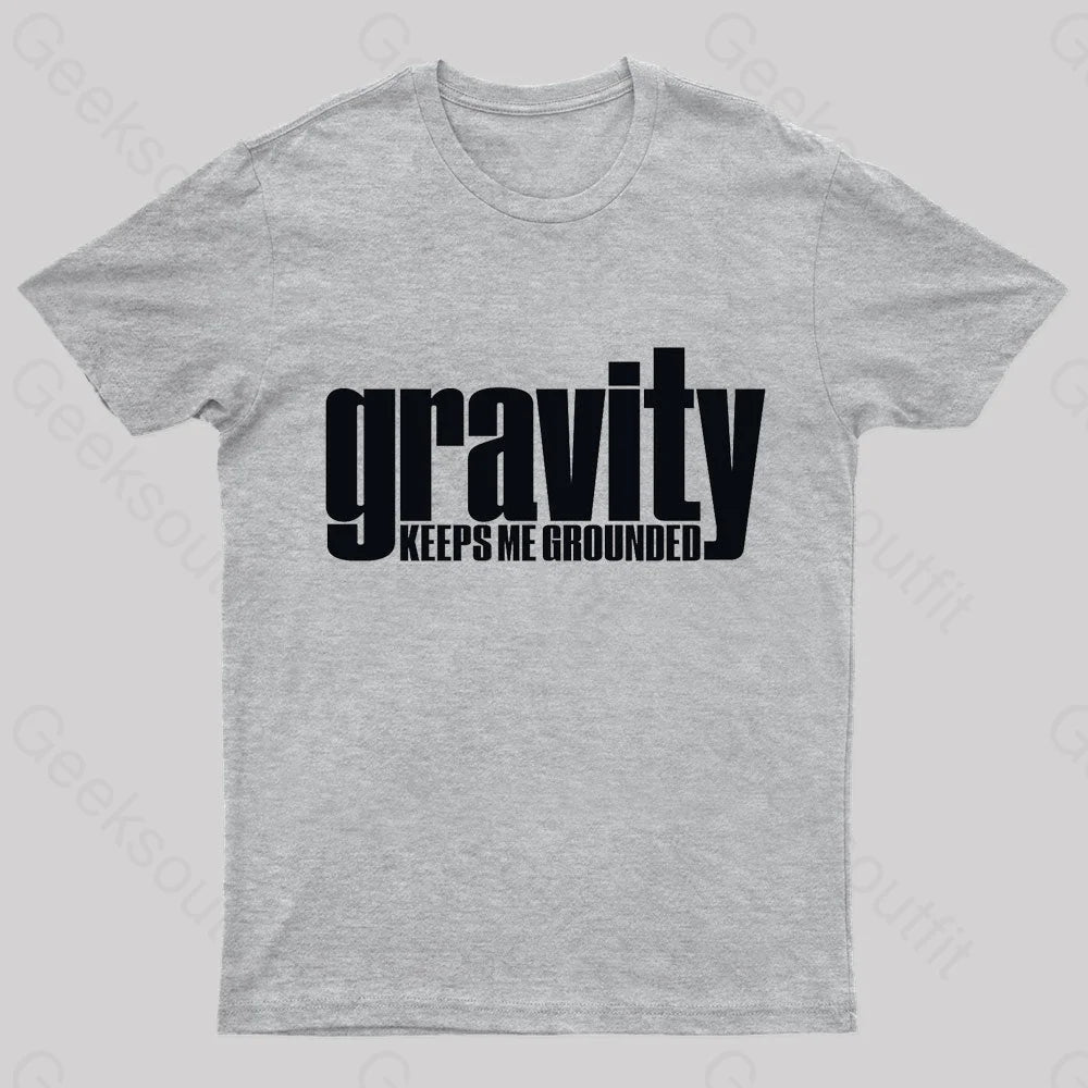 Gravity Keeps Me Grounded Geek T-Shirt Grey / S