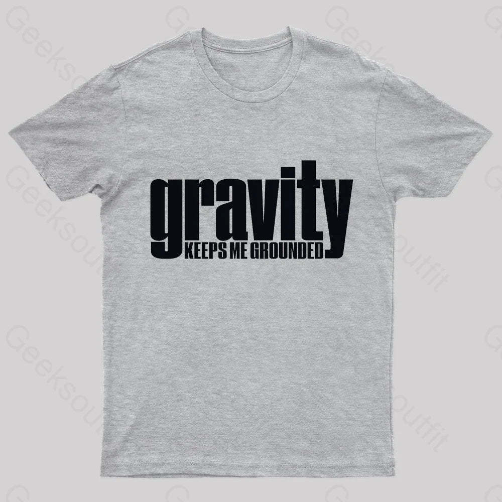 Gravity Keeps Me Grounded Geek T-Shirt Grey / S