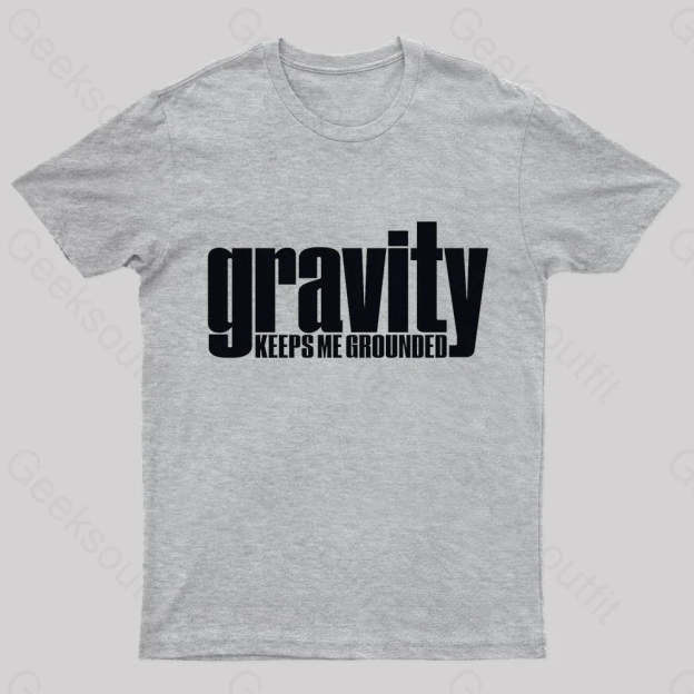 Gravity Keeps Me Grounded Geek T-Shirt Grey / S