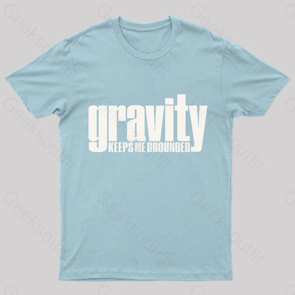 Gravity Keeps Me Grounded Geek T-Shirt Light Blue / S