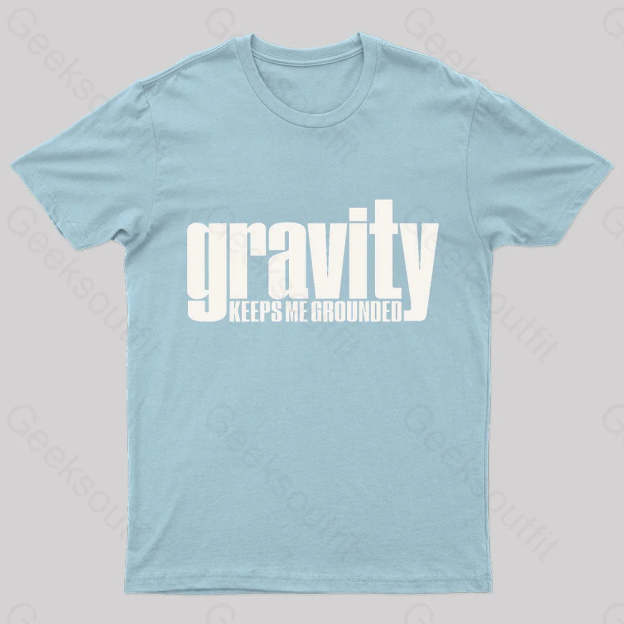 Gravity Keeps Me Grounded Geek T-Shirt Light Blue / S
