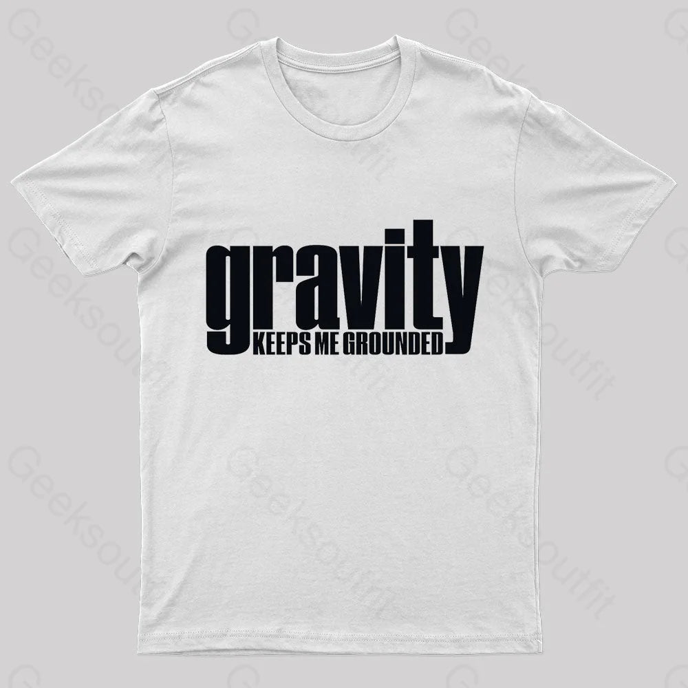Gravity Keeps Me Grounded Geek T-Shirt White / S