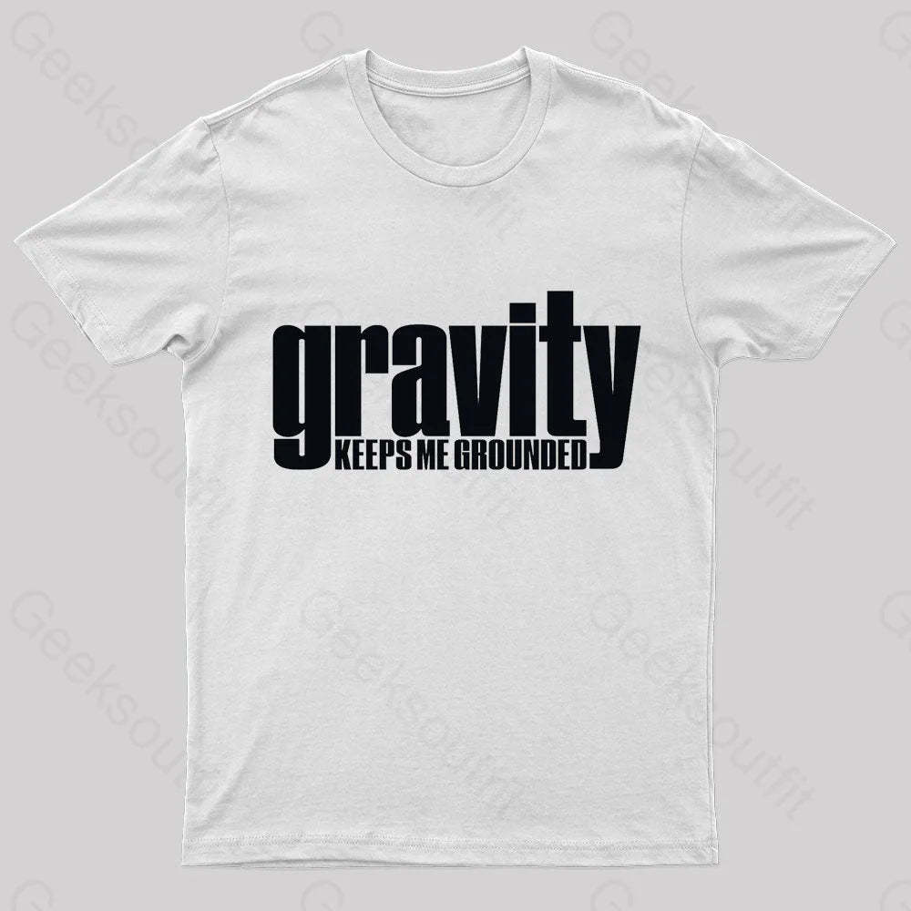 Gravity Keeps Me Grounded Geek T-Shirt White / S