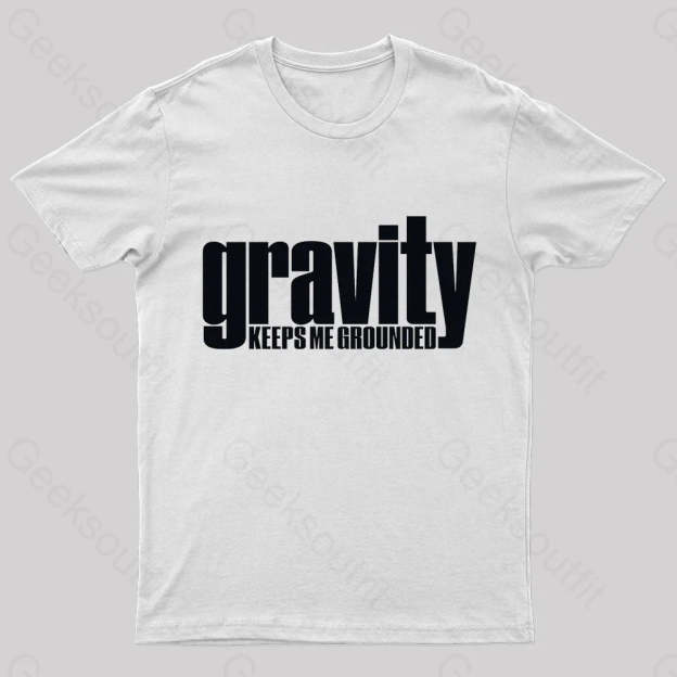 Gravity Keeps Me Grounded Geek T-Shirt White / S