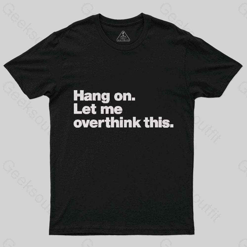 Hang on. Let me overthink this T-Shirt - Geeksoutfit
